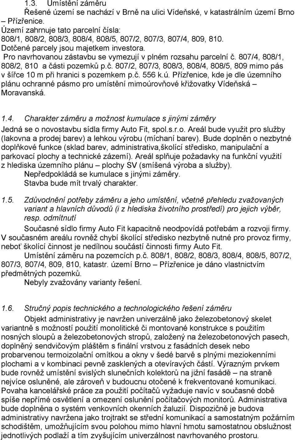 Pro navrhovanou zástavbu se vymezují v plném rozsahu parcelní č. 807/4, 808/1, 808/2, 810 a části pozemků p.č. 807/2, 807/3, 808/3, 808/4, 808/5, 809 mimo pás v šířce 10 m při hranici s pozemkem p.č. 556 k.