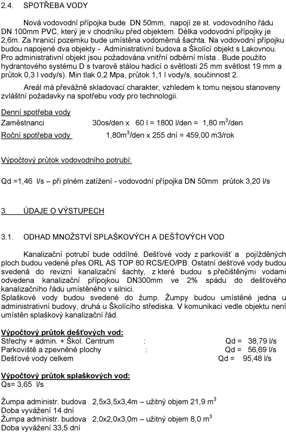 Pro administrativní objekt jsou požadována vnitřní odběrní místa. Bude použito hydrantového systému D s tvarově stálou hadicí o světlosti 25 mm světlost 19 mm a průtok 0,3 l vody/s).