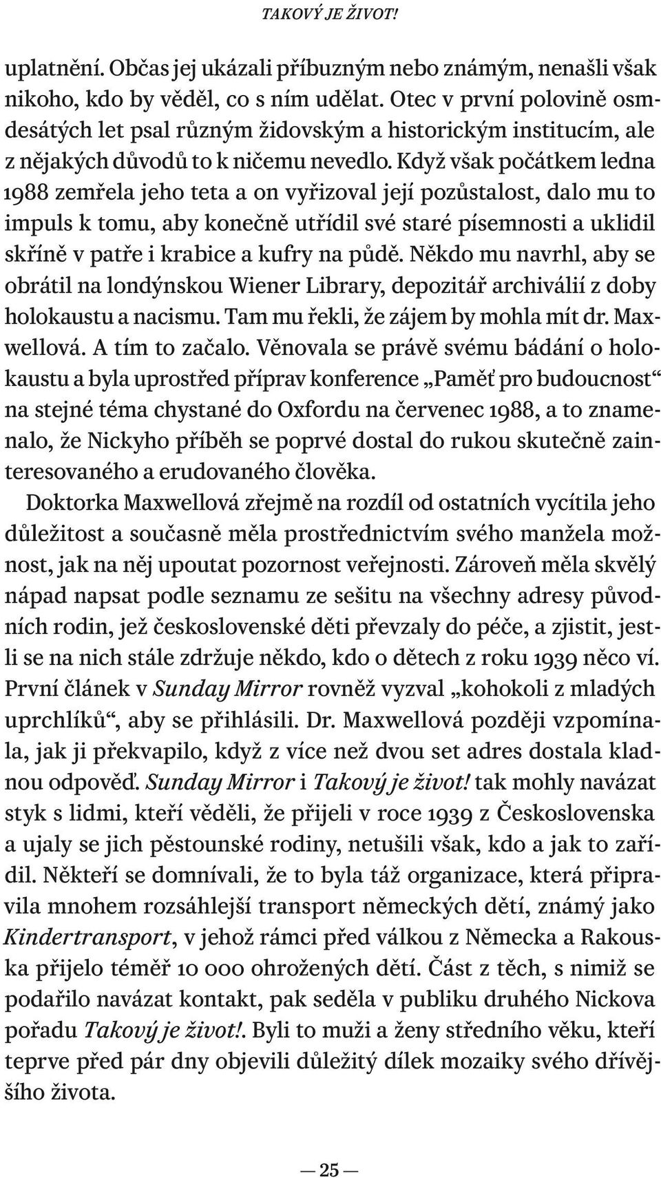 Když však počátkem ledna 1988 zemřela jeho teta a on vyřizoval její pozůstalost, dalo mu to impuls k tomu, aby konečně utřídil své staré písemnosti a uklidil skříně v patře i krabice a kufry na půdě.