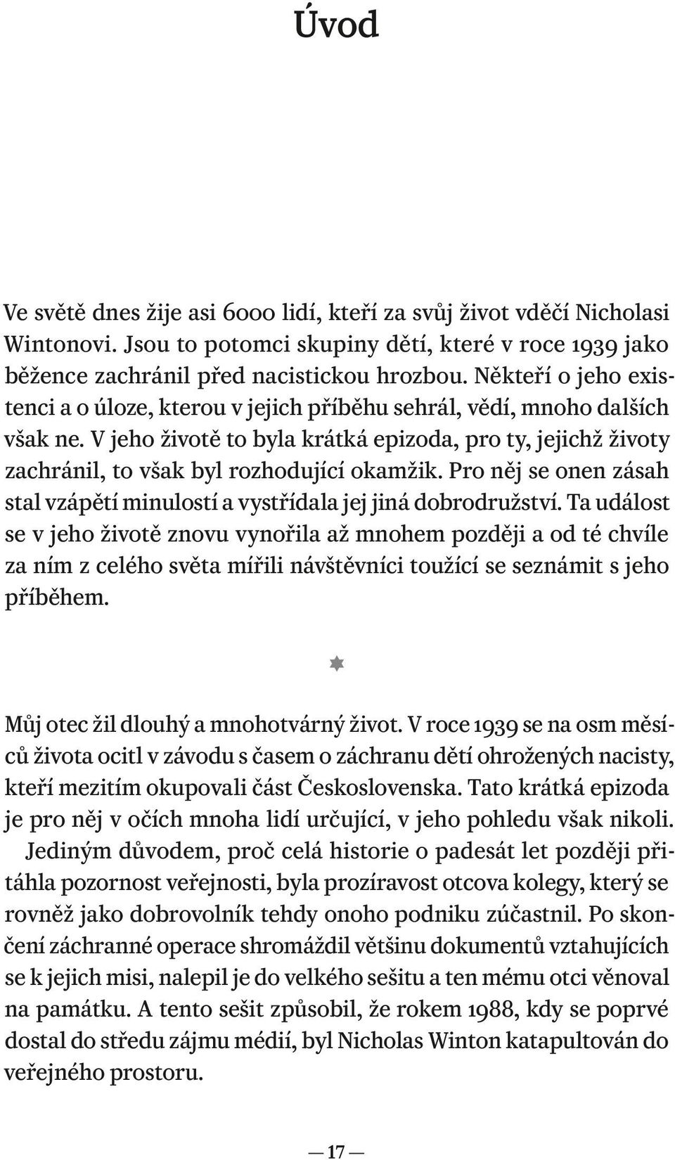 V jeho životě to byla krátká epizoda, pro ty, jejichž životy zachránil, to však byl rozhodující okamžik. Pro něj se onen zásah stal vzápětí minulostí a vystřídala jej jiná dobrodružství.