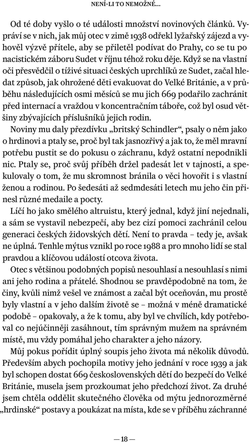 Když se na vlastní oči přesvědčil o tíživé situaci českých uprchlíků ze Sudet, začal hledat způsob, jak ohrožené děti evakuovat do Velké Británie, a v průběhu následujících osmi měsíců se mu jich 669