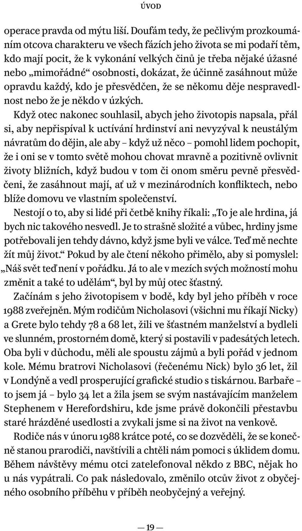 dokázat, že účinně zasáhnout může opravdu každý, kdo je přesvědčen, že se někomu děje nespravedlnost nebo že je někdo v úzkých.