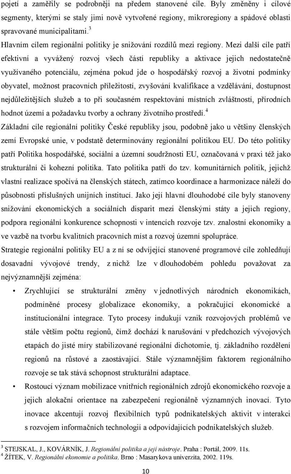 Mezi další cíle patří efektivní a vyvážený rozvoj všech částí republiky a aktivace jejich nedostatečně využívaného potenciálu, zejména pokud jde o hospodářský rozvoj a životní podmínky obyvatel,