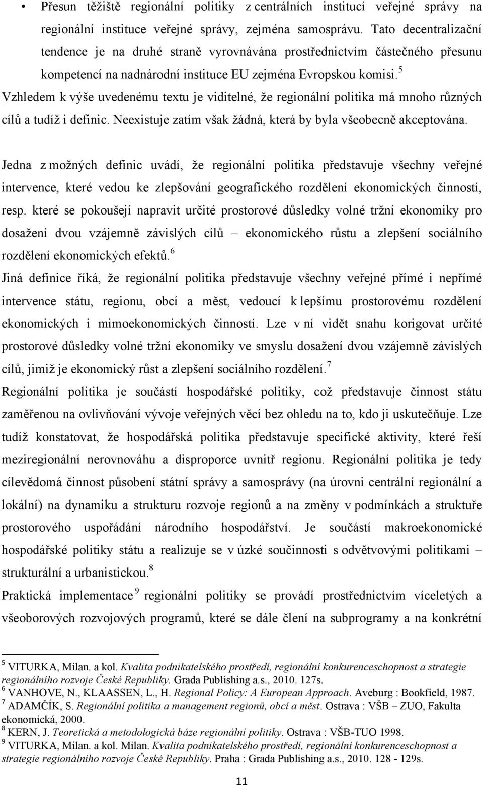 5 Vzhledem k výše uvedenému textu je viditelné, že regionální politika má mnoho různých cílů a tudíž i definic. Neexistuje zatím však žádná, která by byla všeobecně akceptována.