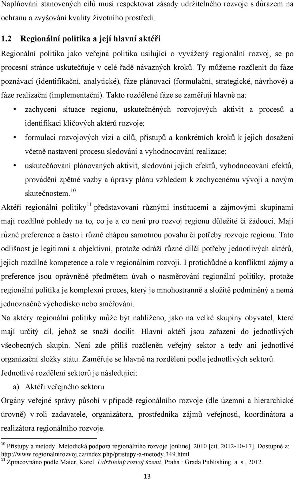 Ty můžeme rozčlenit do fáze poznávací (identifikační, analytické), fáze plánovací (formulační, strategické, návrhové) a fáze realizační (implementační).