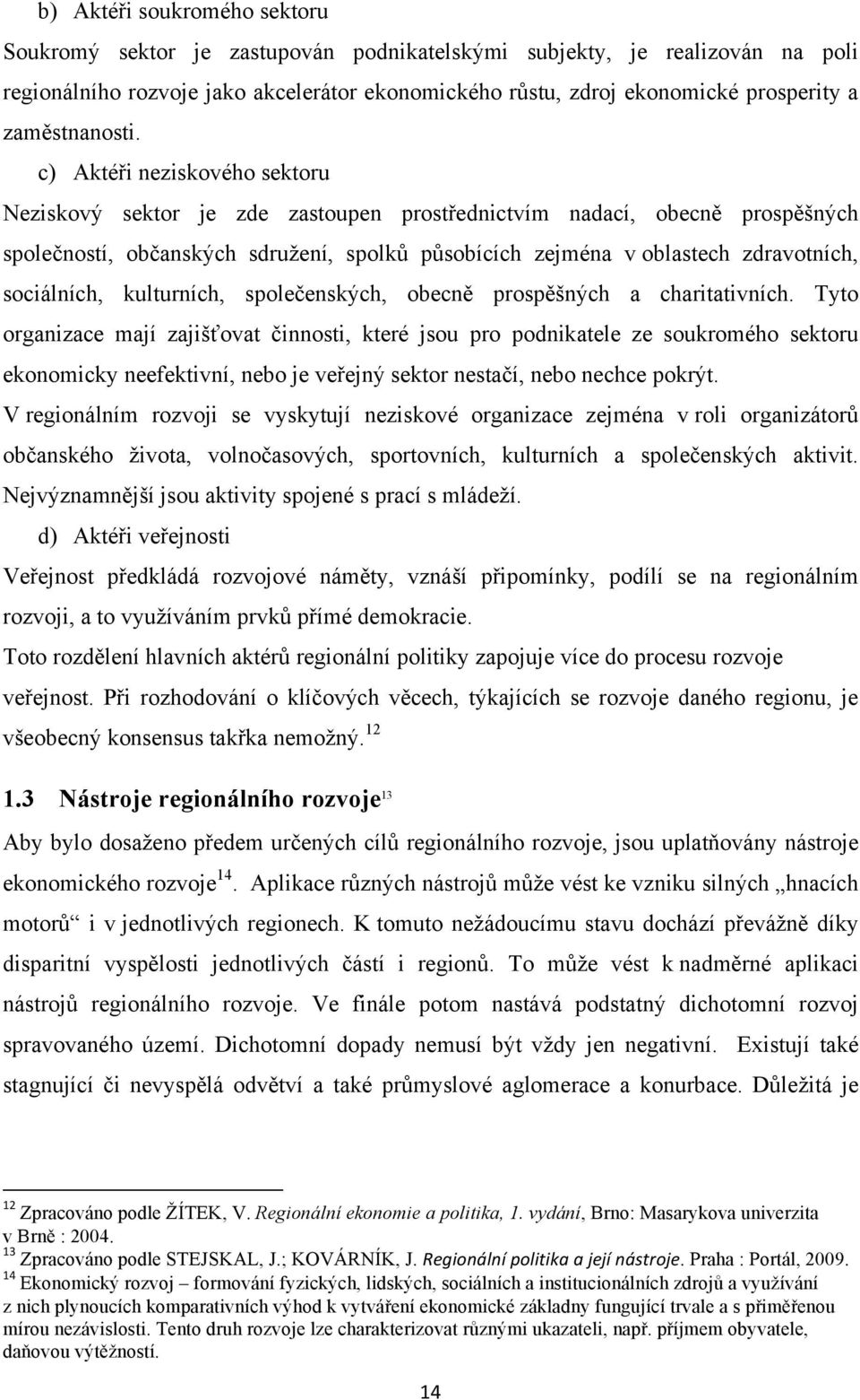 c) Aktéři neziskového sektoru Neziskový sektor je zde zastoupen prostřednictvím nadací, obecně prospěšných společností, občanských sdružení, spolků působících zejména v oblastech zdravotních,