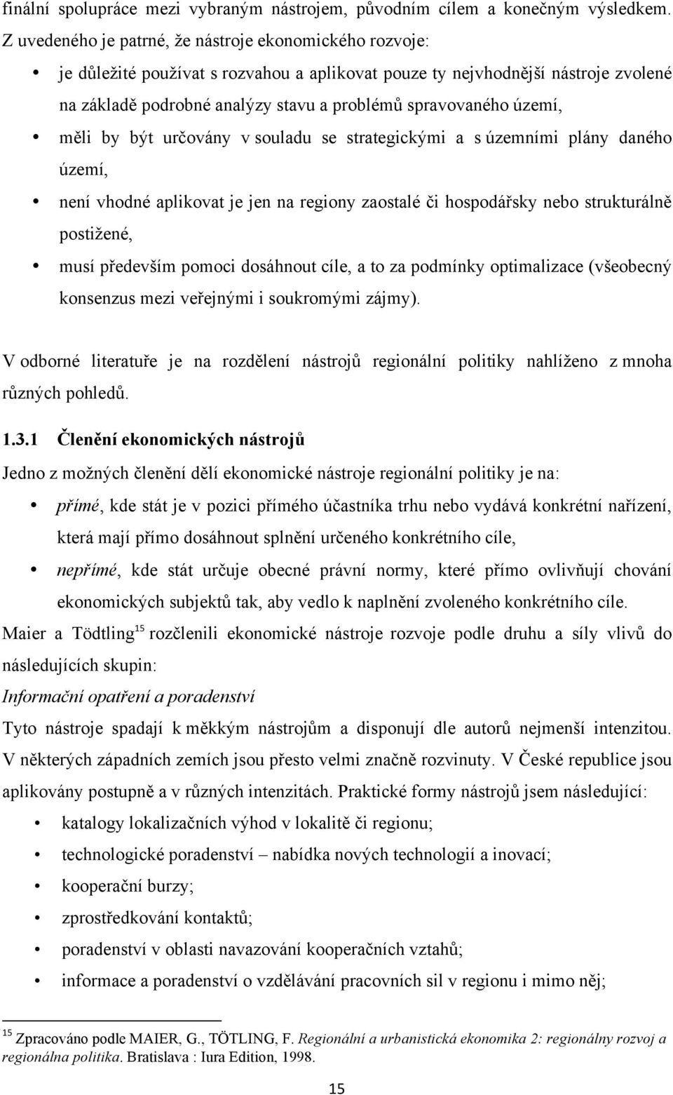 území, měli by být určovány v souladu se strategickými a s územními plány daného území, není vhodné aplikovat je jen na regiony zaostalé či hospodářsky nebo strukturálně postižené, musí především