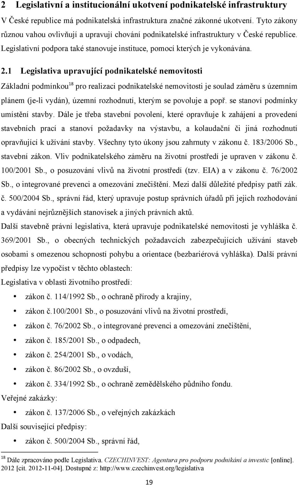 1 Legislativa upravující podnikatelské nemovitosti Základní podmínkou 18 pro realizaci podnikatelské nemovitosti je soulad záměru s územním plánem (je-li vydán), územní rozhodnutí, kterým se povoluje