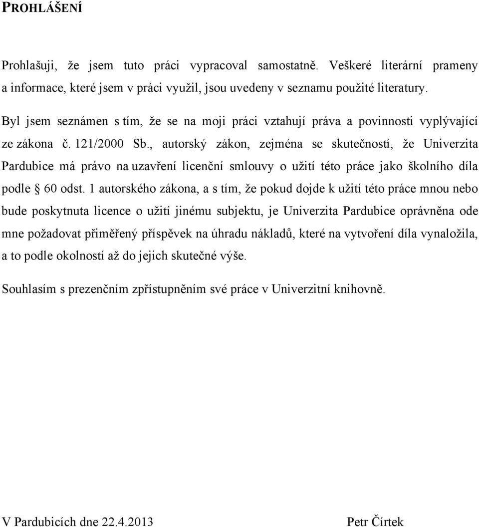 , autorský zákon, zejména se skutečností, že Univerzita Pardubice má právo na uzavření licenční smlouvy o užití této práce jako školního díla podle 60 odst.