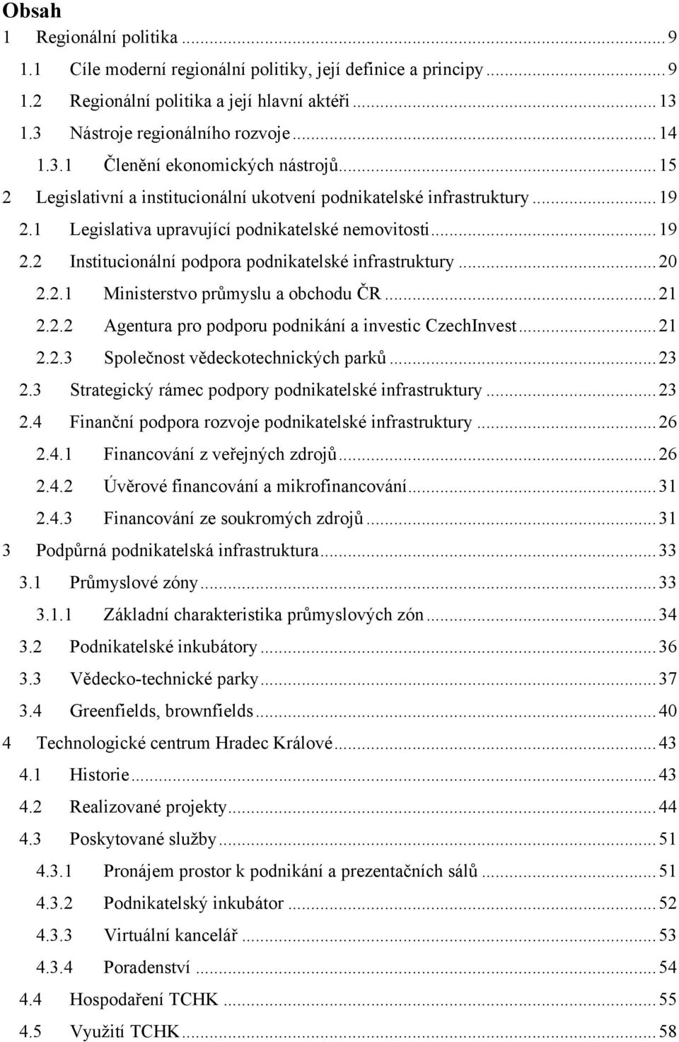 .. 20 2.2.1 Ministerstvo průmyslu a obchodu ČR... 21 2.2.2 Agentura pro podporu podnikání a investic CzechInvest... 21 2.2.3 Společnost vědeckotechnických parků... 23 2.