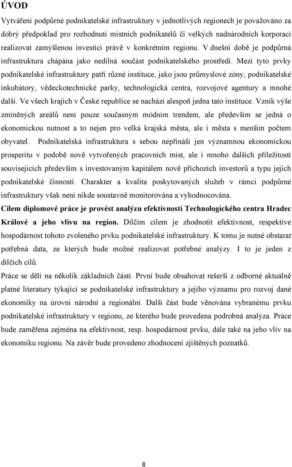 Mezi tyto prvky podnikatelské infrastruktury patří různé instituce, jako jsou průmyslové zóny, podnikatelské inkubátory, vědeckotechnické parky, technologická centra, rozvojové agentury a mnohé další.