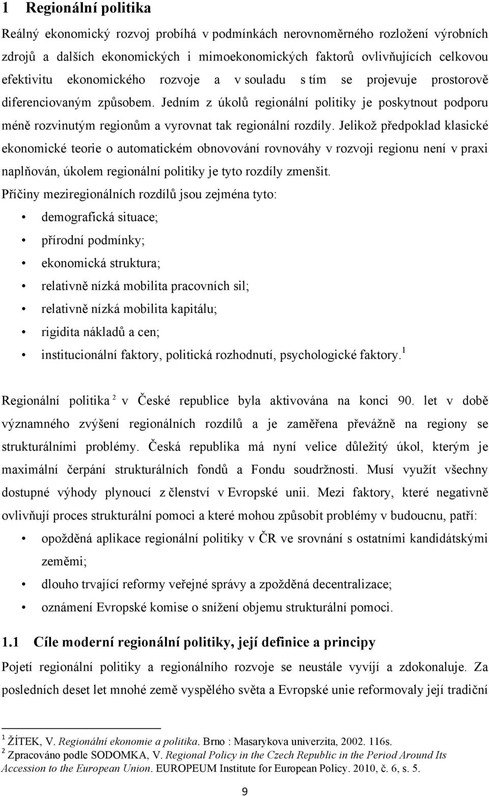 Jedním z úkolů regionální politiky je poskytnout podporu méně rozvinutým regionům a vyrovnat tak regionální rozdíly.