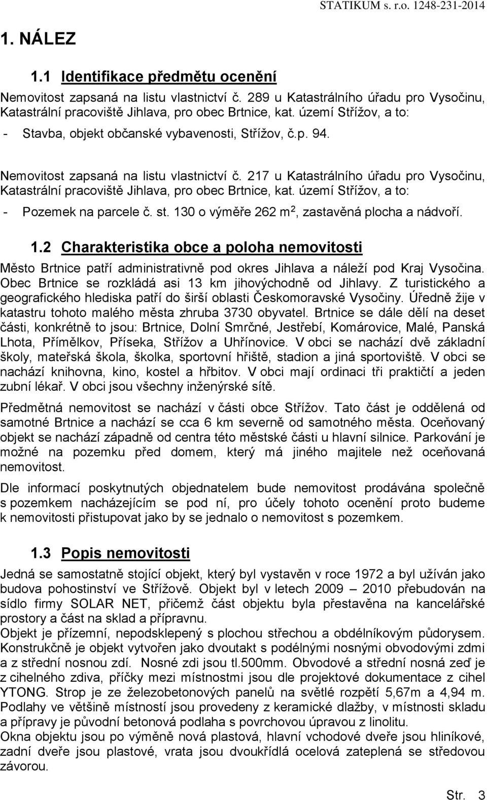 217 u Katastrálního úřadu pro Vysočinu, Katastrální pracoviště Jihlava, pro obec Brtnice, kat. území Střížov, a to: - Pozemek na parcele č. st. 13