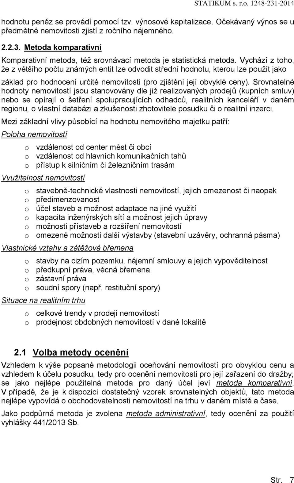 Vychází z toho, že z většího počtu známých entit lze odvodit střední hodnotu, kterou lze použít jako základ pro hodnocení určité nemovitosti (pro zjištění její obvyklé ceny).