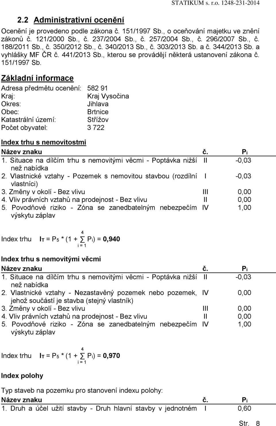 Základní informace Adresa předmětu ocenění: 582 91 Kraj: Kraj Vysočina Okres: Jihlava Obec: Brtnice Katastrální území: Střížov Počet obyvatel: 3 722 Index trhu s nemovitostmi Název znaku č. Pi 1.