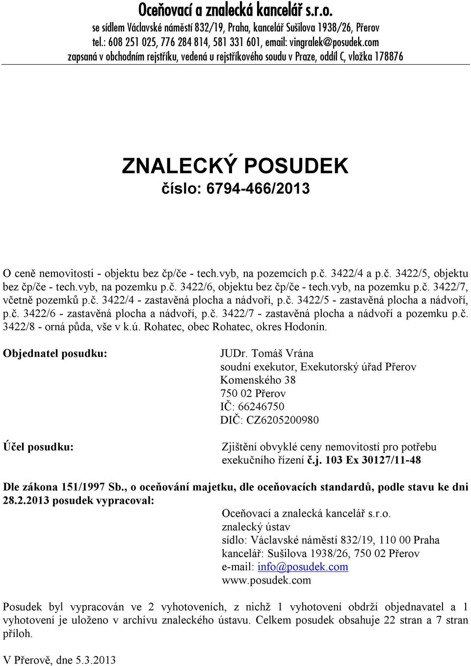 č. 3422/4 a p.č. 3422/5, objektu bez čp/če - tech.vyb, na pozemku p.č. 3422/6, objektu bez čp/če - tech.vyb, na pozemku p.č. 3422/7, včetně pozemků p.č. 3422/4 - zastavěná plocha a nádvoří, p.č. 3422/5 - zastavěná plocha a nádvoří, p.