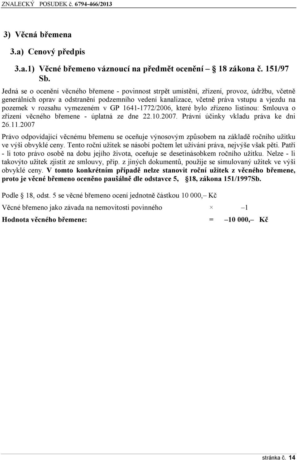 rozsahu vymezeném v GP 1641-1772/2006, které bylo zřízeno listinou: Smlouva o zřízení věcného břemene - úplatná ze dne 22.10.2007. Právní účinky vkladu práva ke dni 26.11.