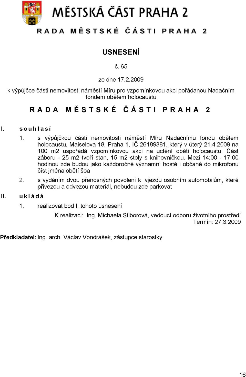 Mezi 14:00-17:00 hodinou zde budou jako každoročně významní hosté i občané do mikrofonu číst jména obětí šoa 2.