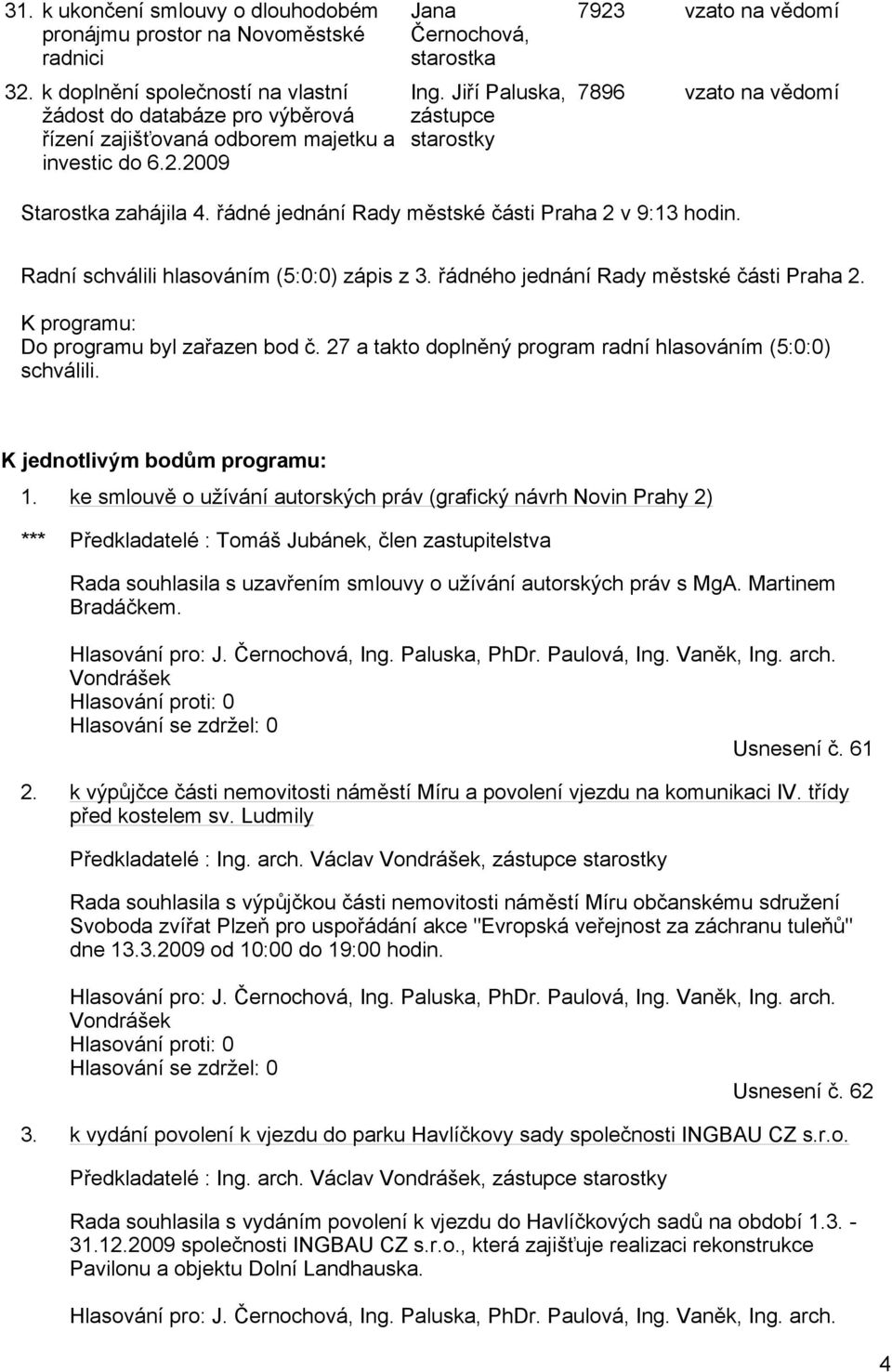 řádného jednání Rady městské části Praha 2. K programu: Do programu byl zařazen bod č. 27 a takto doplněný program radní hlasováním (5:0:0) schválili. K jednotlivým bodům programu: 1.