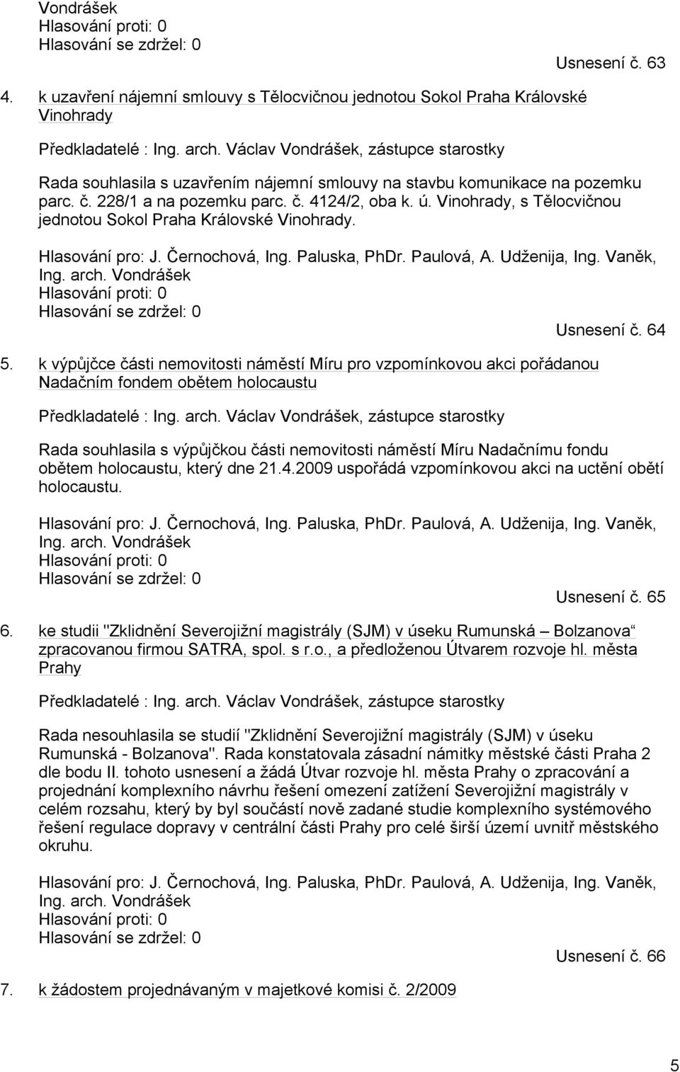 Vinohrady, s Tělocvičnou jednotou Sokol Praha Královské Vinohrady. Hlasování pro: J. Černochová, Ing. Paluska, PhDr. Paulová, A. Udženija, Ing. Vaněk, Ing. arch.