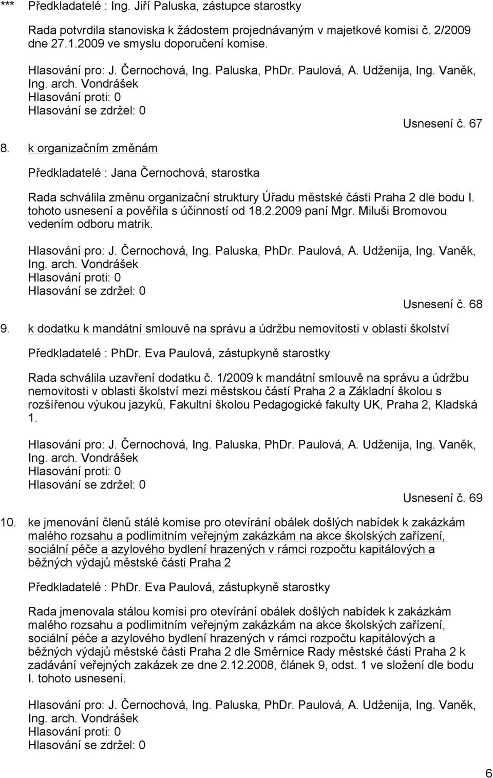 k organizačním změnám Předkladatelé : Jana Černochová, starostka Rada schválila změnu organizační struktury Úřadu městské části Praha 2 dle bodu I. tohoto usnesení a pověřila s účinností od 18.2.2009 paní Mgr.