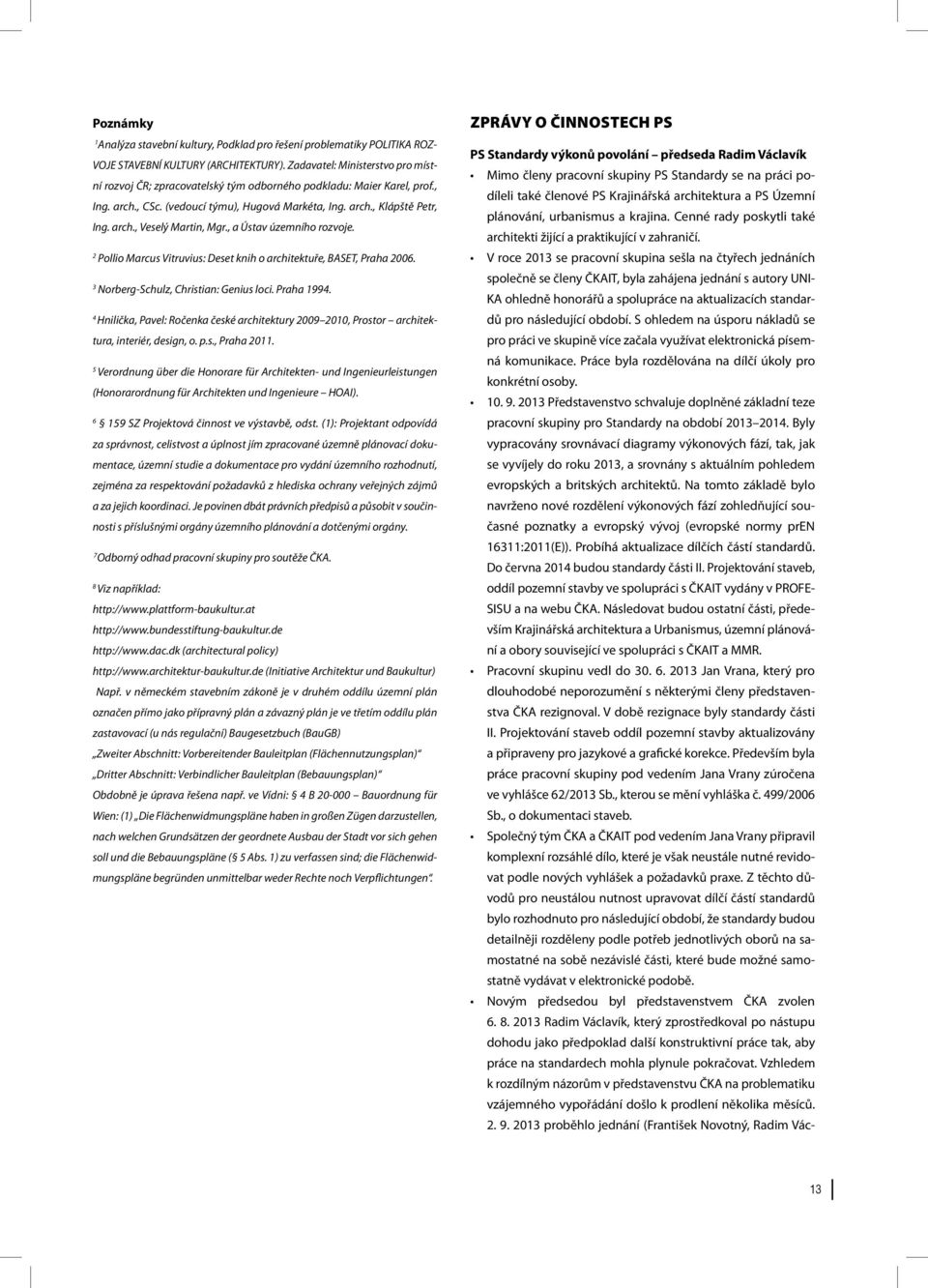 , a Ústav územního rozvoje. 2 Pollio Marcus Vitruvius: Deset knih o architektuře, BASET, Praha 2006. 3 Norberg-Schulz, Christian: Genius loci. Praha 1994.