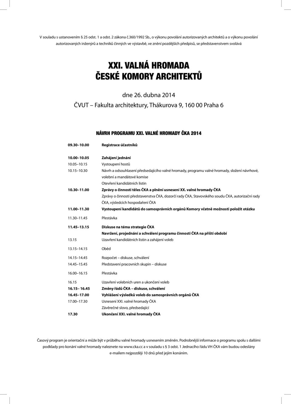 VALNÁ HROMADA ČESKÉ KOMORY ARCHITEKTŮ dne 26. dubna 2014 ČVUT Fakulta architektury, Thákurova 9, 160 00 Praha 6 NÁVRH PROGRAMU XXI. VALNÉ HROMADY ČKA 2014 09.30 10.00 Registrace účastníků 10.00 10.