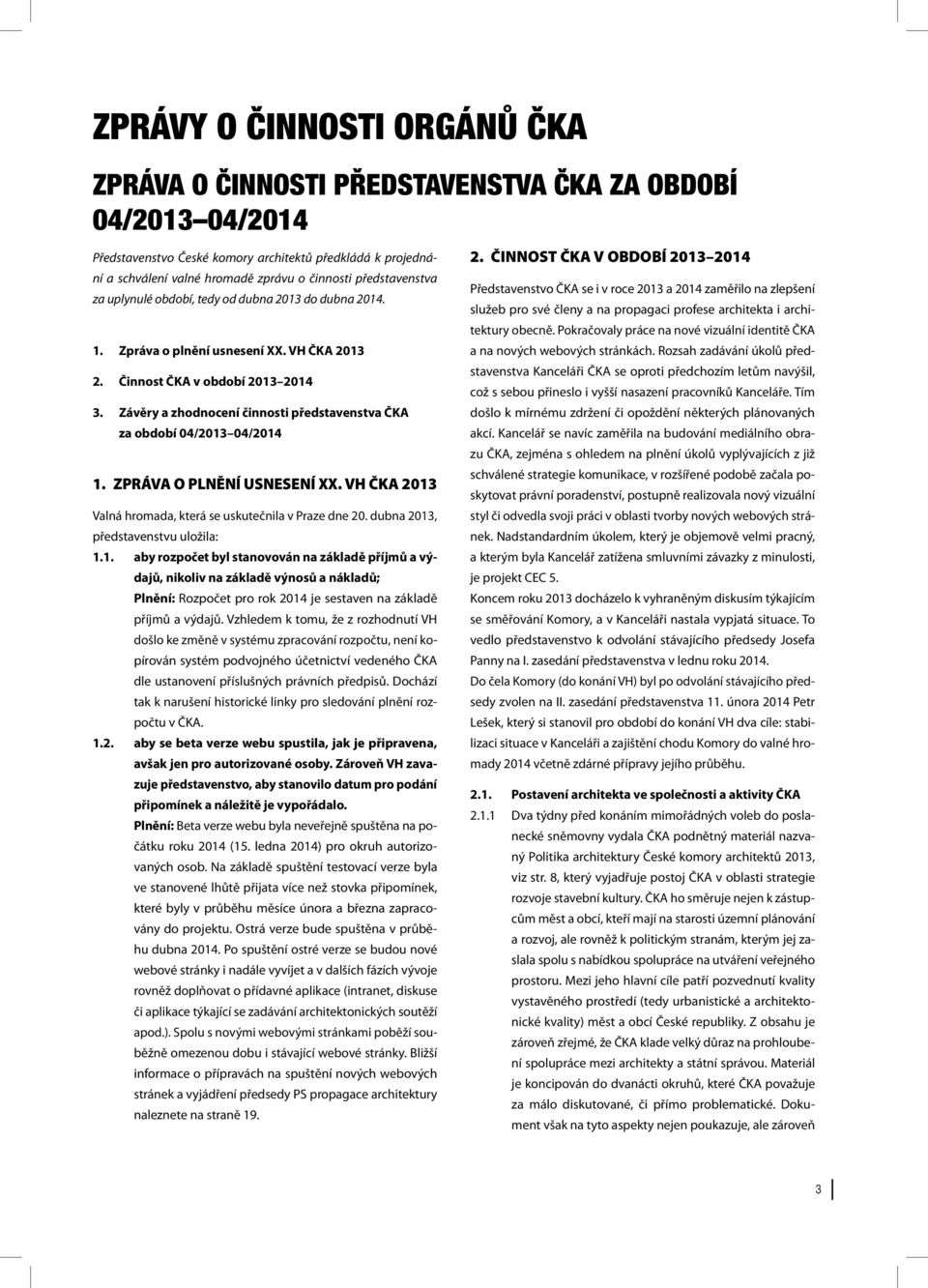 Závěry a zhodnocení činnosti představenstva ČKA za období 04/2013 04/2014 1. ZPRÁVA O PLNĚNÍ USNESENÍ XX. VH ČKA 2013 Valná hromada, která se uskutečnila v Praze dne 20.