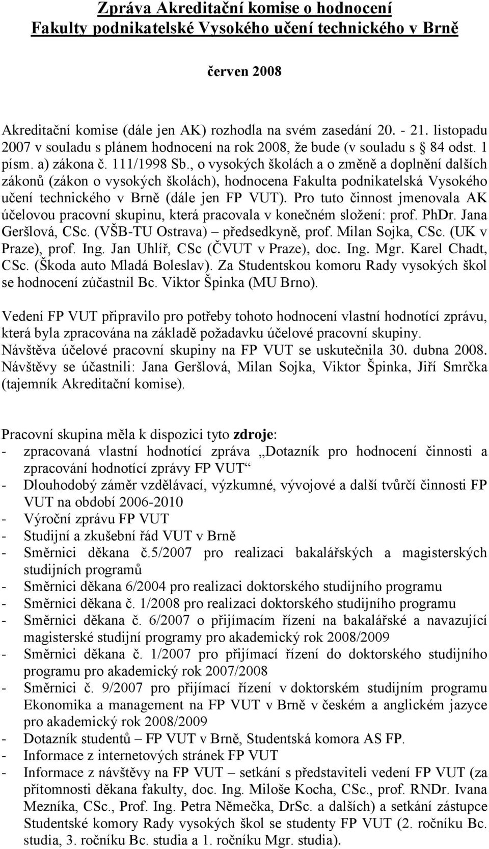 , o vysokých školách a o změně a doplnění dalších zákonů (zákon o vysokých školách), hodnocena Fakulta podnikatelská Vysokého učení technického v Brně (dále jen FP VUT).