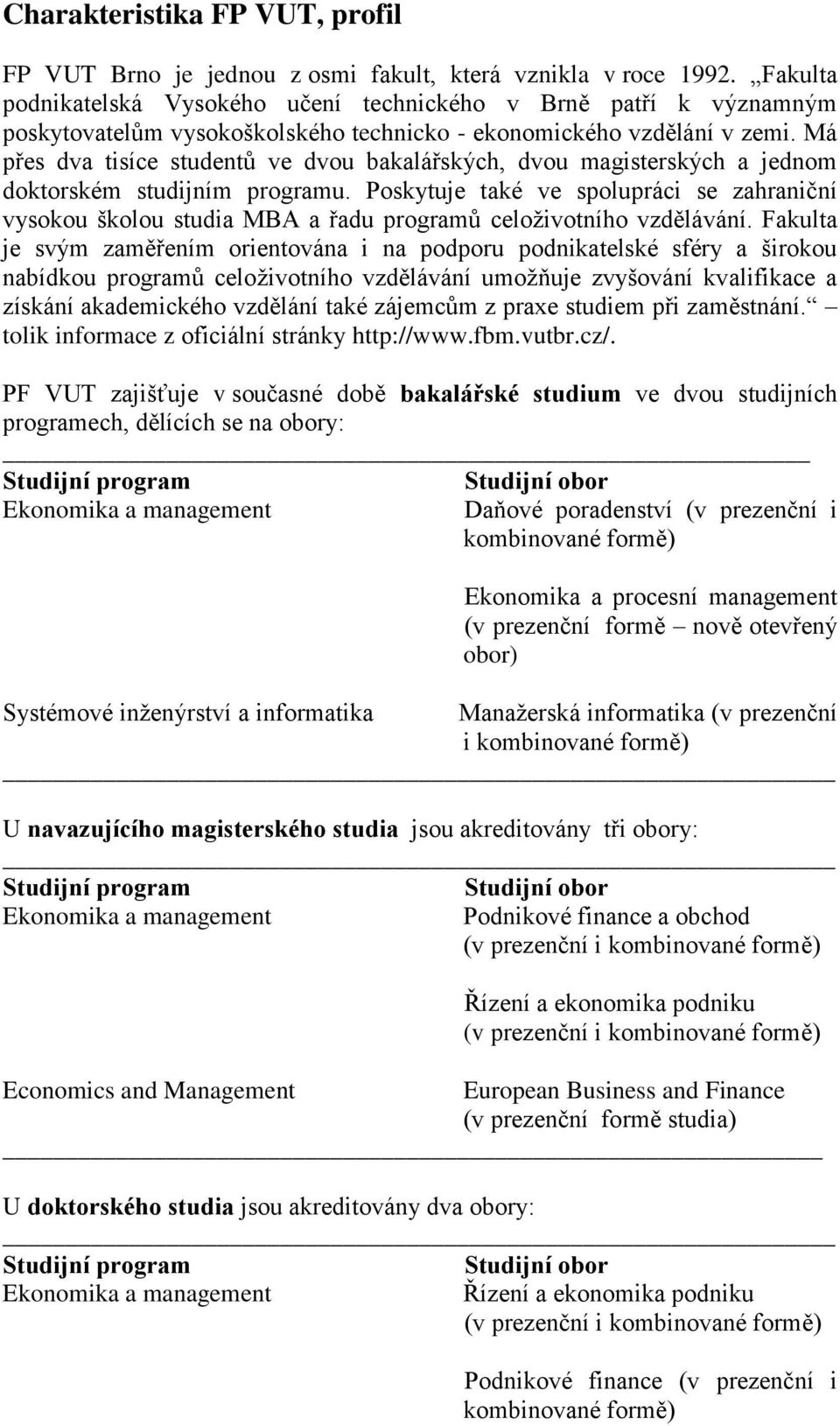 Má přes dva tisíce studentů ve dvou bakalářských, dvou magisterských a jednom doktorském studijním programu.