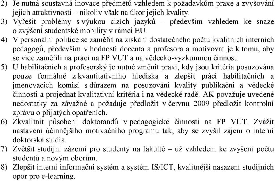 4) V personální politice se zaměřit na získání dostatečného počtu kvalitních interních pedagogů, především v hodnosti docenta a profesora a motivovat je k tomu, aby se více zaměřili na práci na FP