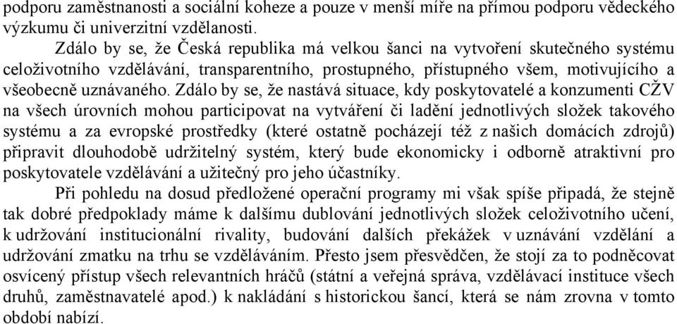 Zdálo by se, že nastává situace, kdy poskytovatelé a konzumenti CŽV na všech úrovních mohou participovat na vytváření či ladění jednotlivých složek takového systému a za evropské prostředky (které