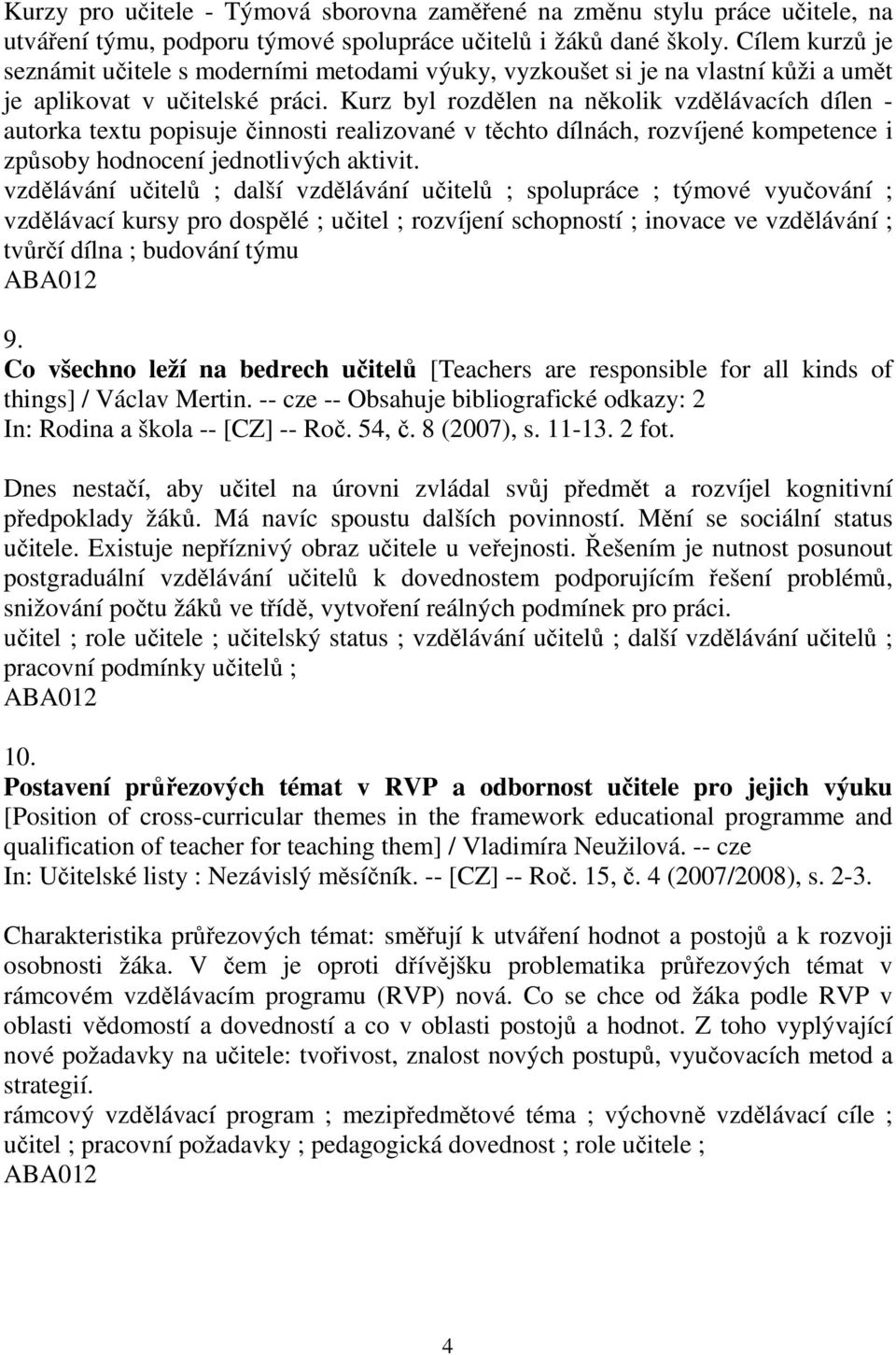 Kurz byl rozdělen na několik vzdělávacích dílen - autorka textu popisuje činnosti realizované v těchto dílnách, rozvíjené kompetence i způsoby hodnocení jednotlivých aktivit.