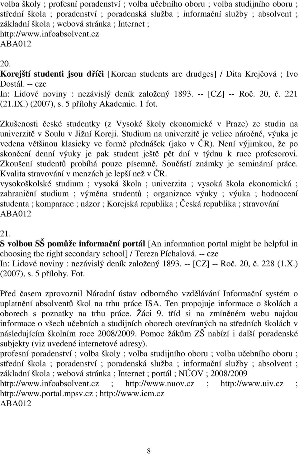 -- [CZ] -- Roč. 20, č. 221 (21.IX.) (2007), s. 5 přílohy Akademie. 1 fot. Zkušenosti české studentky (z Vysoké školy ekonomické v Praze) ze studia na univerzitě v Soulu v Jižní Koreji.