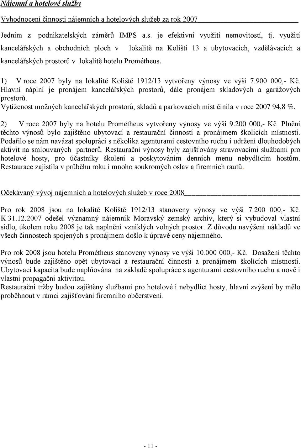 lokalitě na Kolišti 13 a ubytovacích, vzdělávacích a 1) V roce 2007 byly na lokalitě Koliště 1912/13 vytvořeny výnosy ve výši 7.900 000,- Kč.