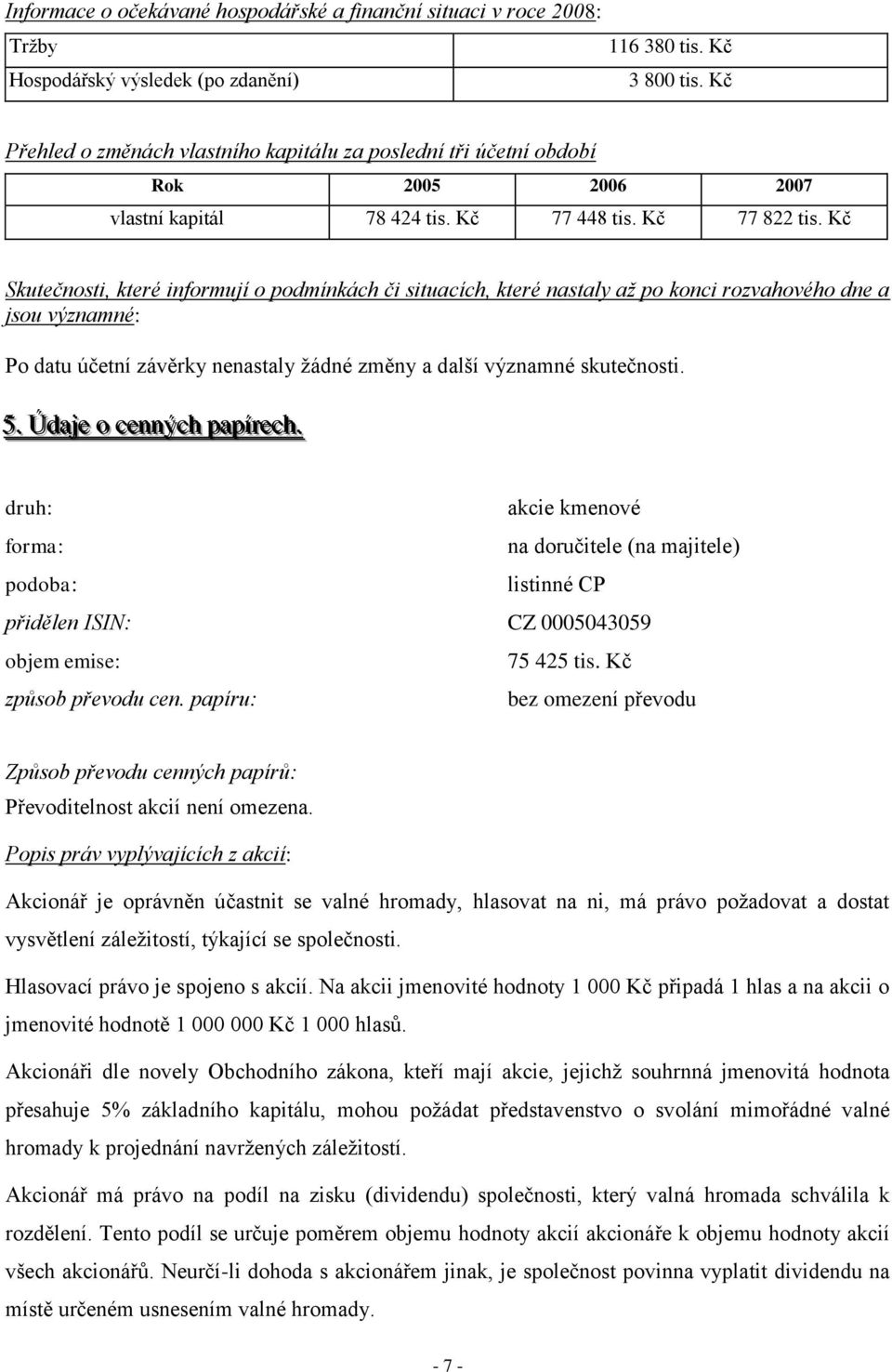 Kč Skutečnosti, které informují o podmínkách či situacích, které nastaly až po konci rozvahového dne a jsou významné: Po datu účetní závěrky nenastaly ţádné změny a další významné skutečnosti. 5.