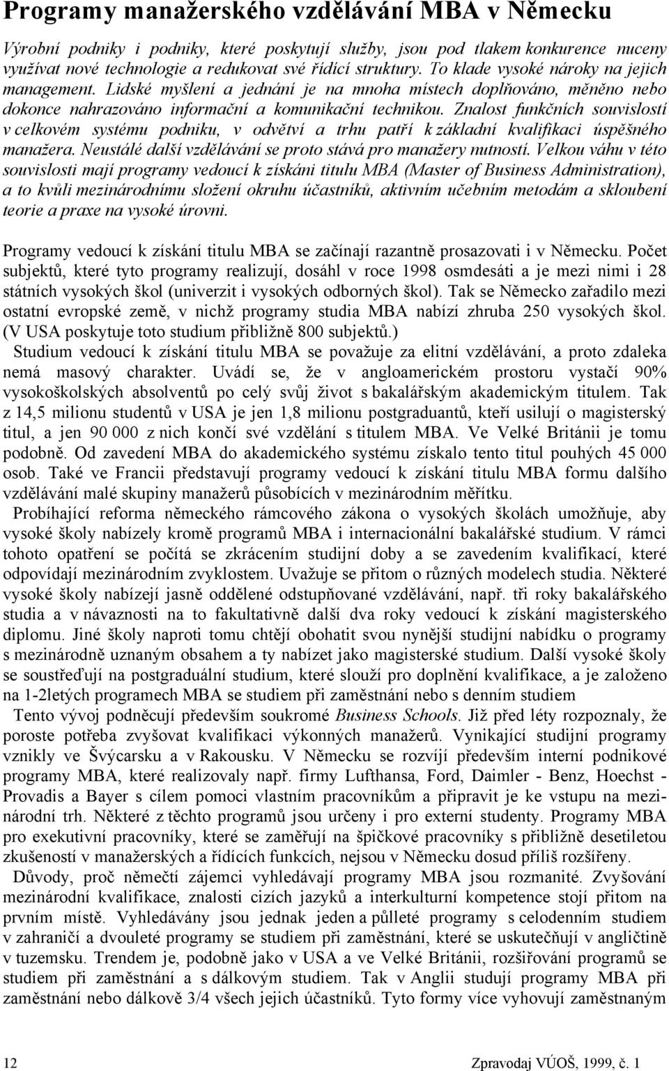 Znalost funkčních souvislostí v celkovém systému podniku, v odvětví a trhu patří k základní kvalifikaci úspěšného manažera. Neustálé další vzdělávání se proto stává pro manažery nutností.