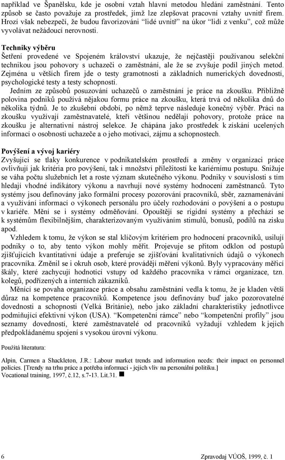 Techniky výběru Šetření provedené ve Spojeném království ukazuje, že nejčastěji používanou selekční technikou jsou pohovory s uchazeči o zaměstnání, ale že se zvyšuje podíl jiných metod.