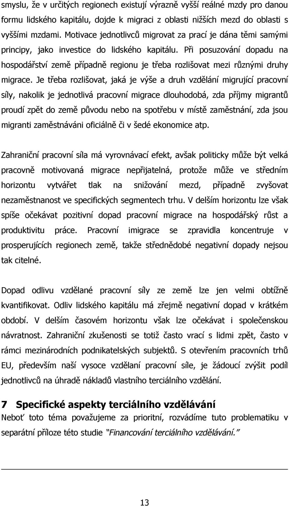 Při posuzování dopadu na hospodářství země případně regionu je třeba rozlišovat mezi různými druhy migrace.