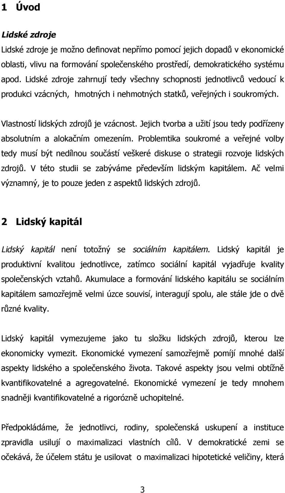 Jejich tvorba a užití jsou tedy podřízeny absolutním a alokačním omezením. Problemtika soukromé a veřejné volby tedy musí být nedílnou součástí veškeré diskuse o strategii rozvoje lidských zdrojů.