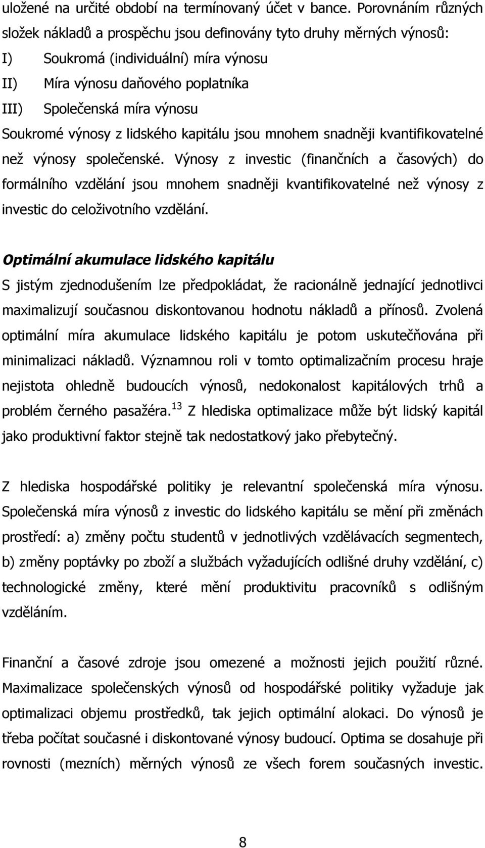 Soukromé výnosy z lidského kapitálu jsou mnohem snadněji kvantifikovatelné než výnosy společenské.