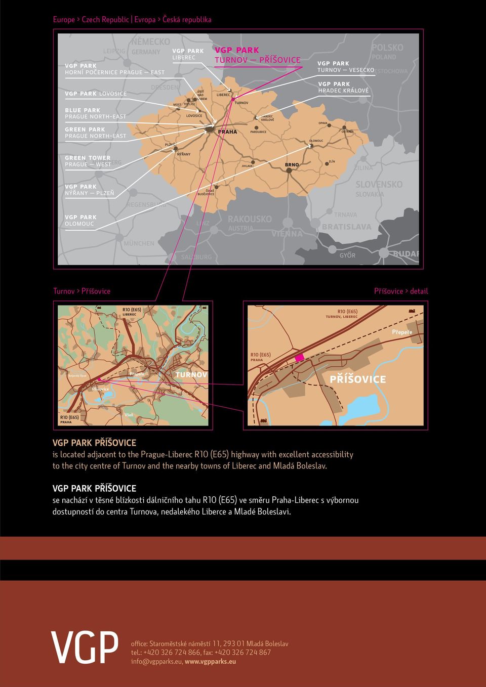 PŘÍŠOVICE is located adjacent to the Prague-Liberec highway with excellent accessibility to the city centre of Turnov and the nearby towns of Liberec and Mladá Boleslav.