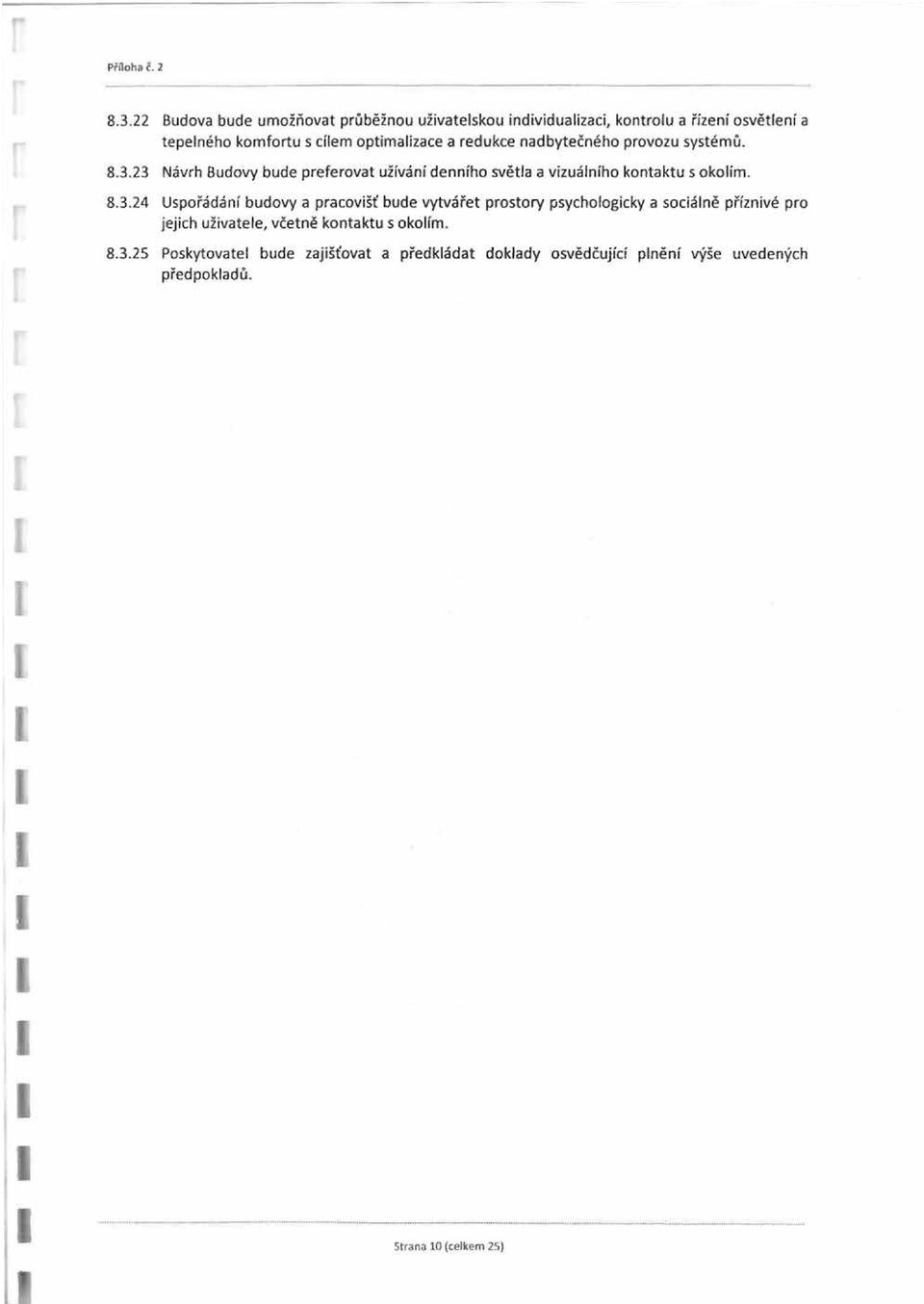 systémů. 8.3.23 Návrh Budovy bude preferovat užívání denního světla a vizuálního kontaktu s okolím. 8.3.24 Uspořádání budovy a pracovišť bude vytvářet prostory psychologicky a sociálně příznivé pro jejich uživatele, včetně kontaktu s okolím.