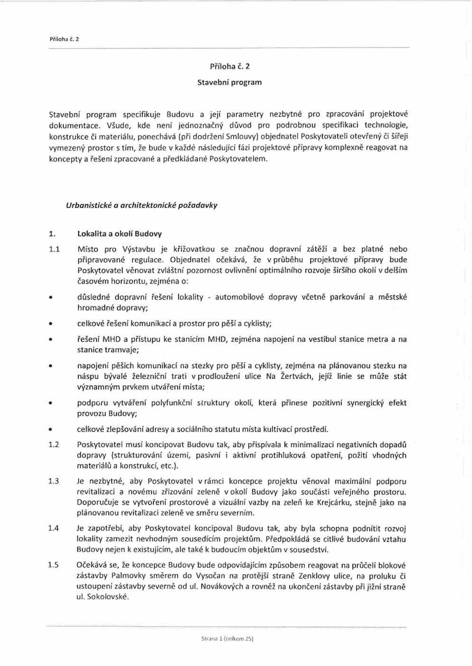 že bude v každé následující fázi projektové přípravy komplexně reagovat na koncepty a řešení zpracované a předkládané Poskytovatelem. Urbanistické a architektonické požadavky 1.