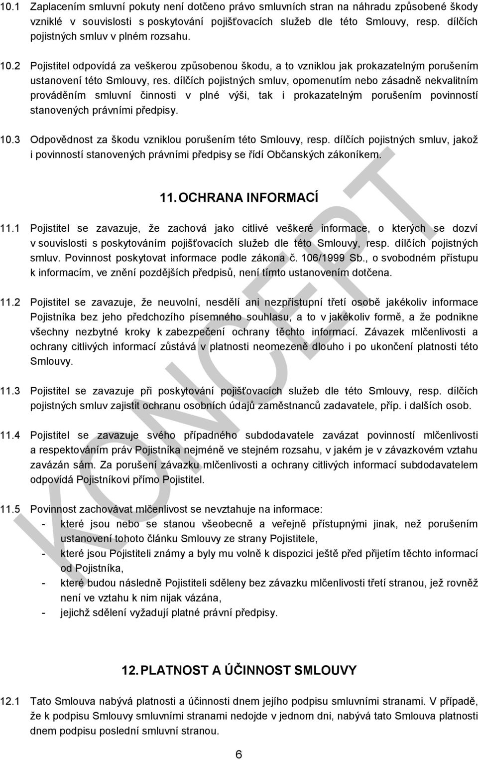 dílčích pojistných smluv, opomenutím nebo zásadně nekvalitním prováděním smluvní činnosti v plné výši, tak i prokazatelným porušením povinností stanovených právními předpisy. 10.