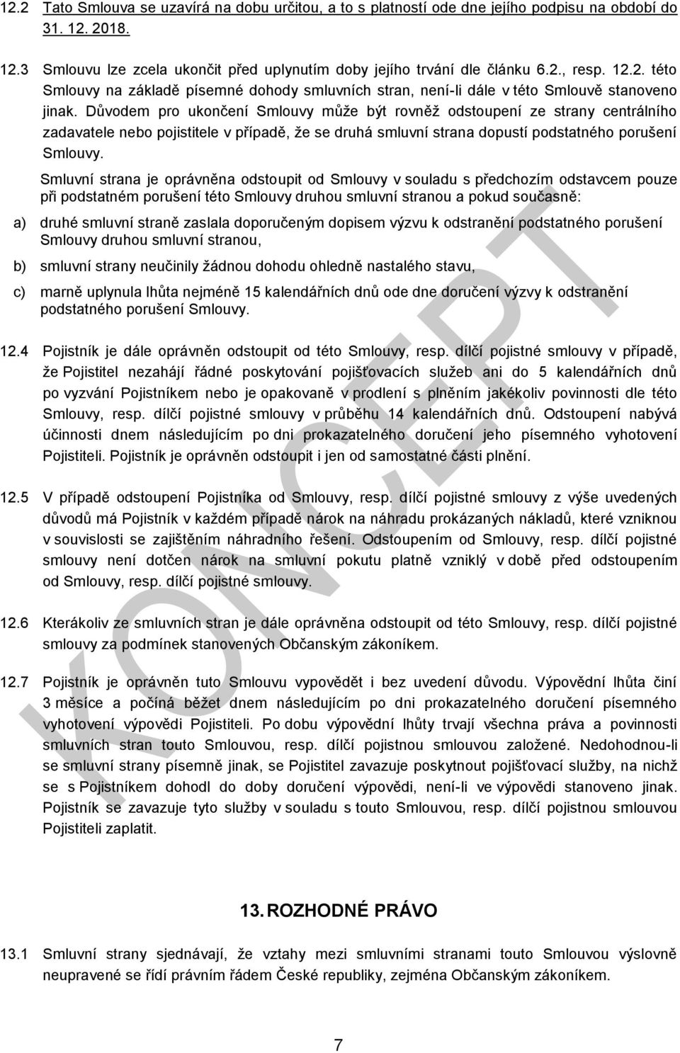 Důvodem pro ukončení Smlouvy může být rovněž odstoupení ze strany centrálního zadavatele nebo pojistitele v případě, že se druhá smluvní strana dopustí podstatného porušení Smlouvy.