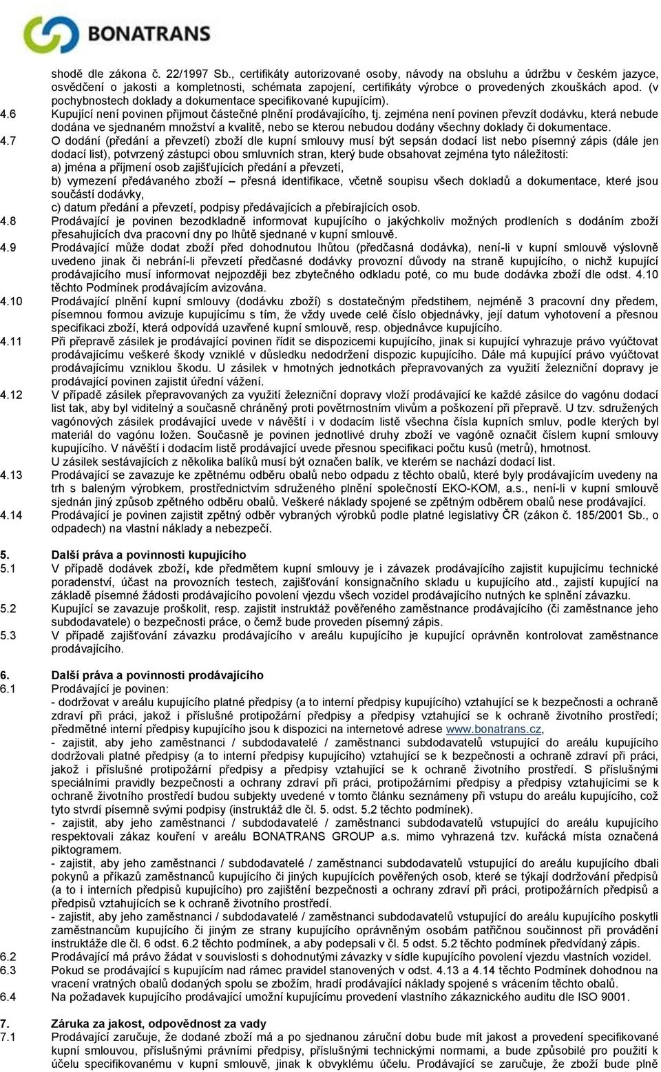 (v pochybnostech doklady a dokumentace specifikované kupujícím). 4.6 Kupující není povinen přijmout částečné plnění prodávajícího, tj.