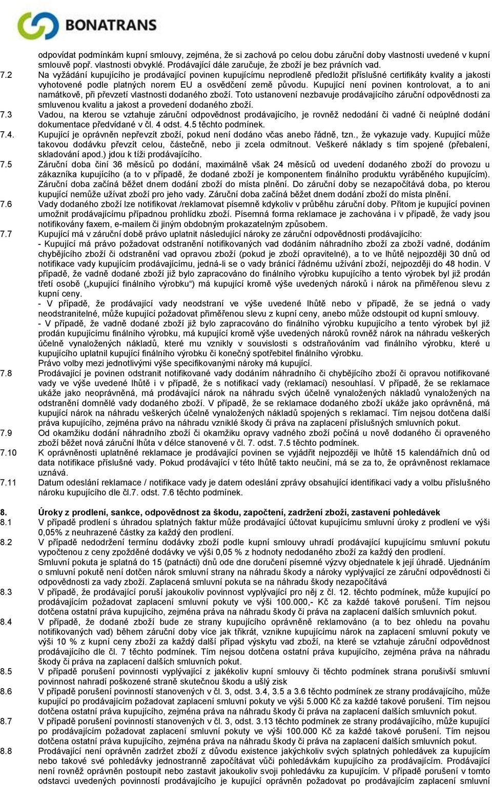 2 Na vyžádání kupujícího je prodávající povinen kupujícímu neprodleně předložit příslušné certifikáty kvality a jakosti vyhotovené podle platných norem EU a osvědčení země původu.