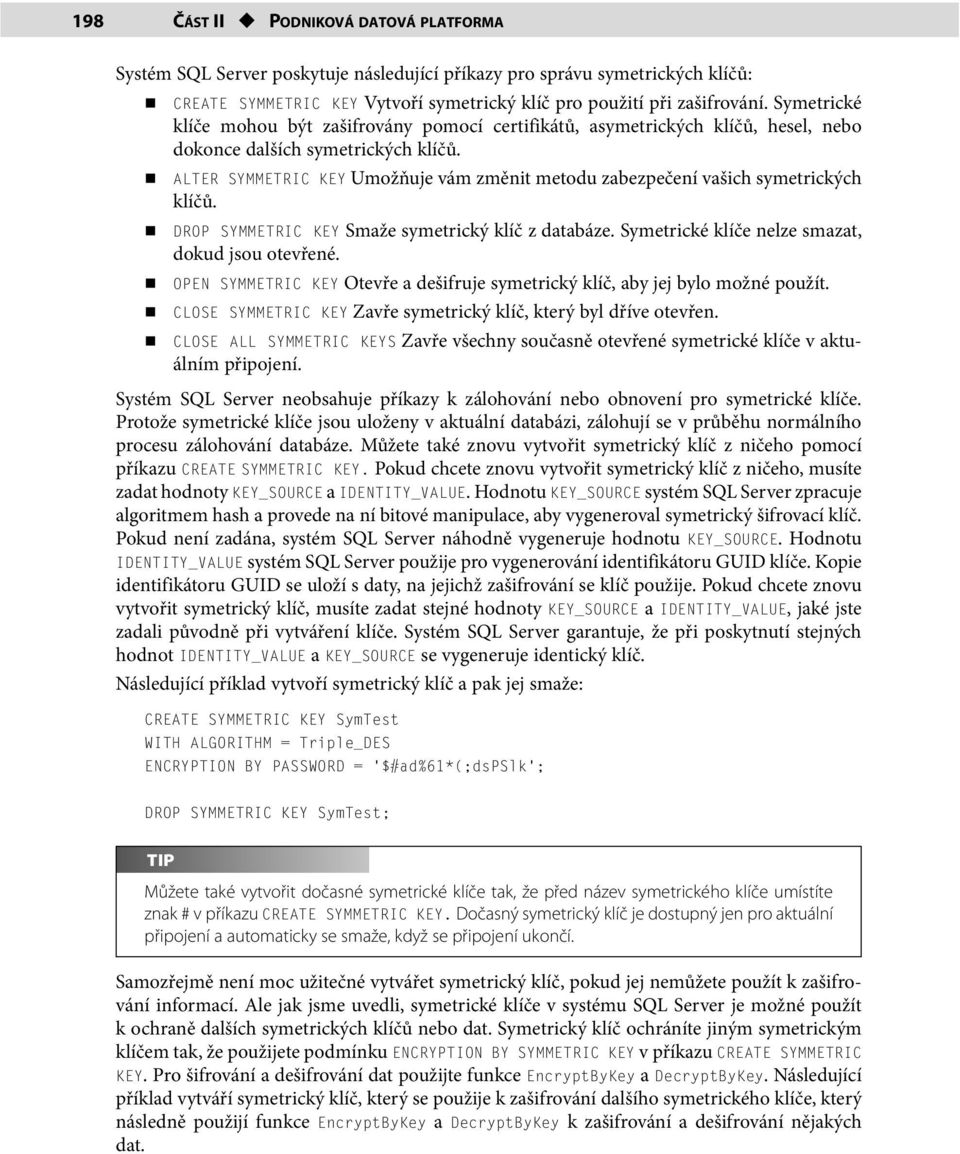 ALTER SYMMETRIC KEY Umožňuje vám změnit metodu zabezpečení vašich symetrických klíčů. DROP SYMMETRIC KEY Smaže symetrický klíč z databáze. Symetrické klíče nelze smazat, dokud jsou otevřené.