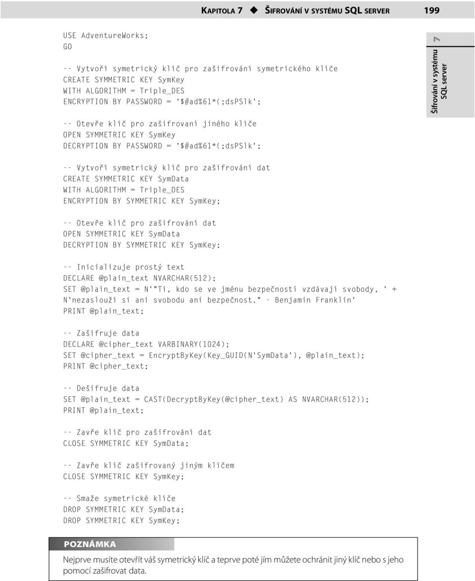 klíč pro zašifrování dat CREATE SYMMETRIC KEY SymData WITH ALRITHM = Triple_DES ENCRYPTION BY SYMMETRIC KEY SymKey; -- Otevře klíč pro zašifrování dat OPEN SYMMETRIC KEY SymData DECRYPTION BY